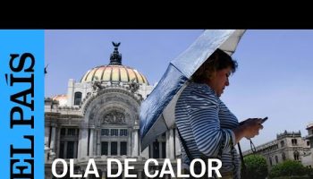 CIUDAD DE MÉXICO | Ola de calor y temperaturas récord en México | EL PAÍS